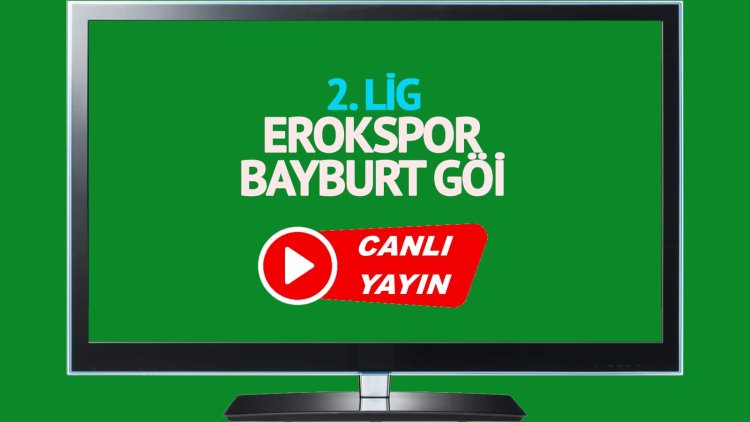 Erokspor Bayburt GÖİ maçı canlı yayınlanacak mı? Erokspor Bayburt GÖİ maçı canlı izle