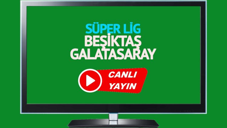 CANLI İZLE! Beşiktaş Galatasaray Bein Sports canlı maç izle! BJK GS derbisi izle!