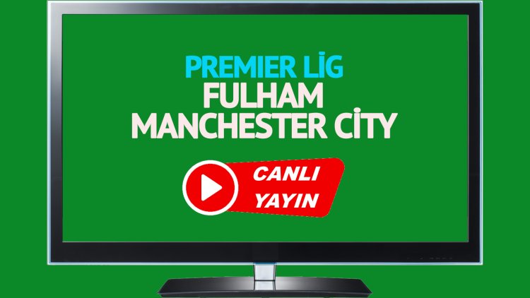 HAYATI GÖR!  Fulham Manchester City Bein Sports’u canlı izleyin!