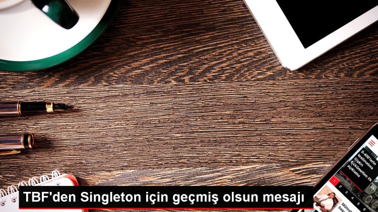 TBF’den Singleton için geçmiş olsun mesajı