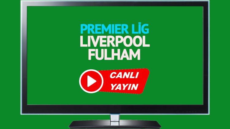 HAYATI GÖR!  Liverpool Fulham Bein Sports’u canlı izleyin!