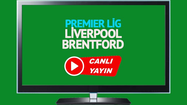 HAYATI GÖR!  Liverpool Brentford Bein Sports maçlarını canlı izle!