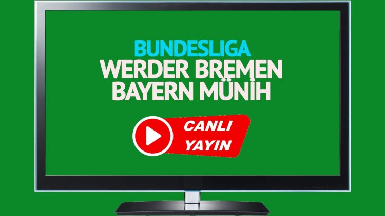 HAYATI GÖR!  Werder Bremen Bayern Münih Bein Sports maçlarını canlı izle!