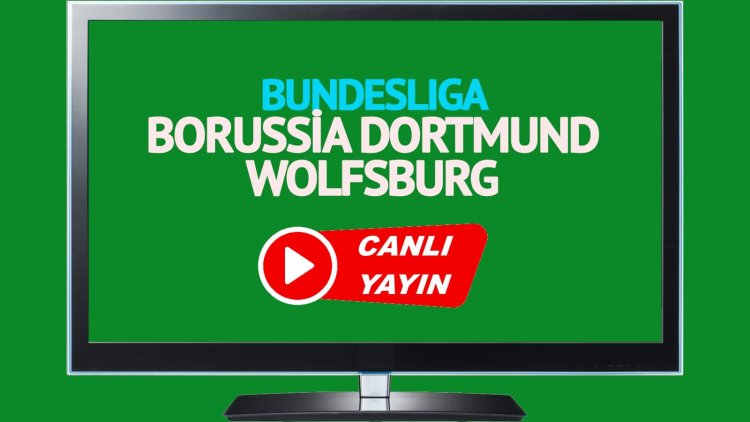 HAYATI GÖR!  Borussia Dortmund Wolfsburg Bein Sports maçlarını canlı izle!