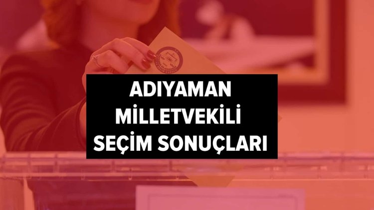 İşte YSK Adıyaman seçim sonuçları