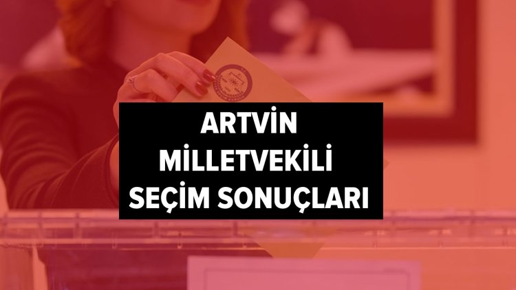 İşte YSK Artvin seçim sonuçları