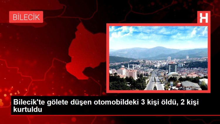 Bilecik’te gölete düşen otomobildeki 3 kişi öldü, 2 kişi kurtuldu