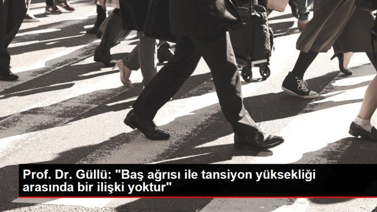 Prof. Dr. Güllü: “Baş ağrısı ile tansiyon yüksekliği arasında bir ilişki yoktur”