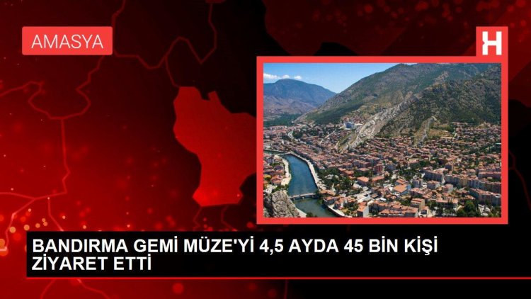 BANDIRMA GEMİ MÜZE’Yİ 4,5 AYDA 45 BİN KİŞİ ZİYARET ETTİ