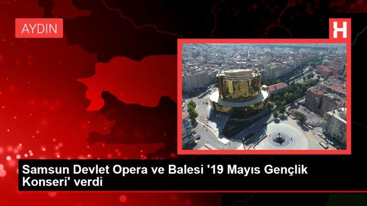 Samsun Devlet Opera ve Balesi ’19 Mayıs Gençlik Konseri’ verdi