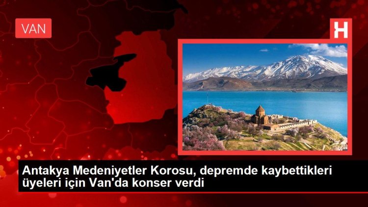 Antakya Medeniyetler Korosu, depremde kaybettikleri üyeleri için Van’da konser verdi