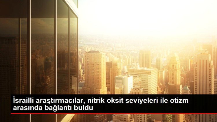 İsrailli araştırmacılar, nitrik oksit seviyeleri ile otizm arasında bağlantı buldu