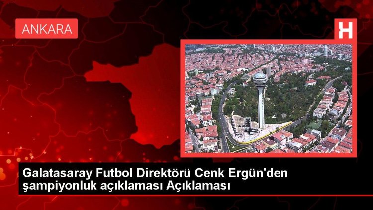 Galatasaray Futbol Direktörü Cenk Ergün’den şampiyonluk açıklaması