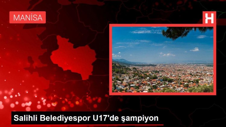 Salihli Belediyespor U17’de şampiyon