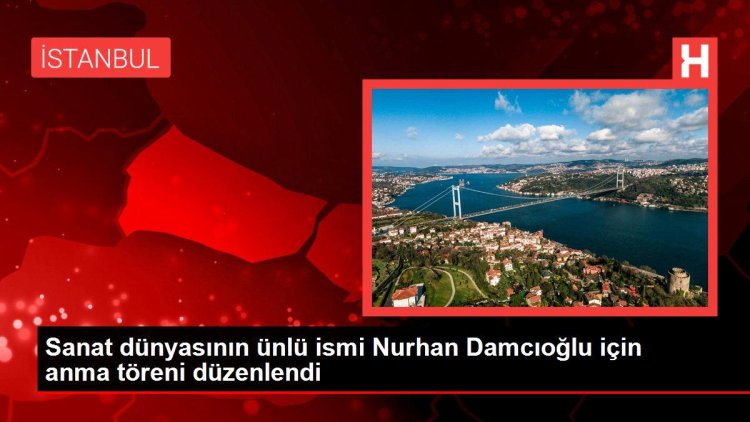 Sanat dünyasının ünlü ismi Nurhan Damcıoğlu için anma töreni düzenlendi