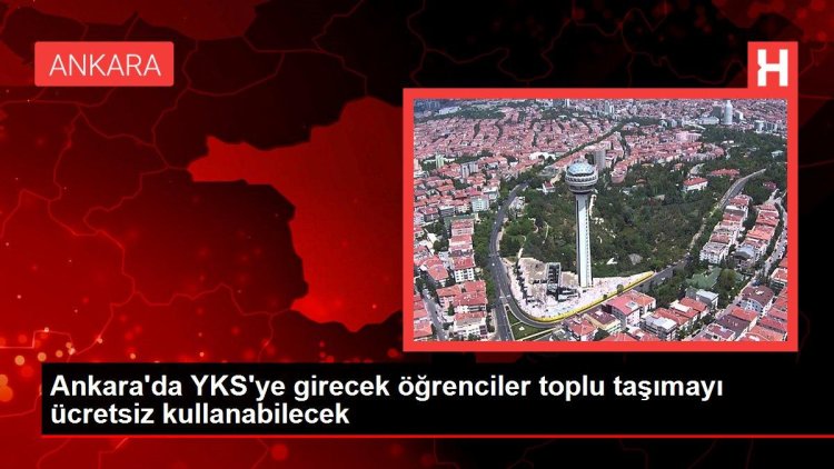 Ankara’da YKS’ye girecek öğrenciler toplu taşımayı ücretsiz kullanabilecek