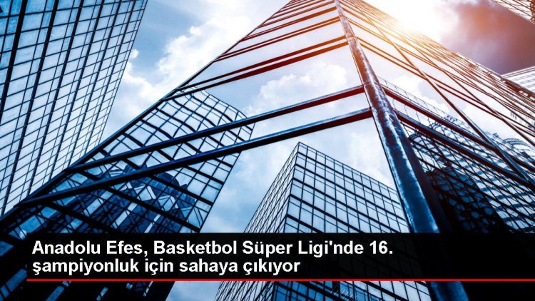 Anadolu Efes, Basketbol Süper Ligi’nde 16. şampiyonluk için sahaya çıkıyor