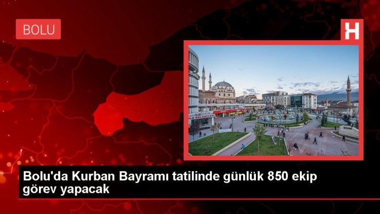 Bolu’da Kurban Bayramı’nda 850 Ekibin Görev Yapacağı Açıklandı