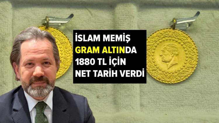 İslam Memiş gram altında 1880 TL zirvesi için net tarih verdi: "Alacak ya da satacak olanlar…"