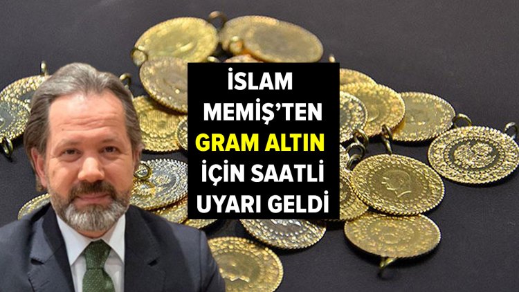 İslam Memiş’ten gram altın için saatli uyarı geldi