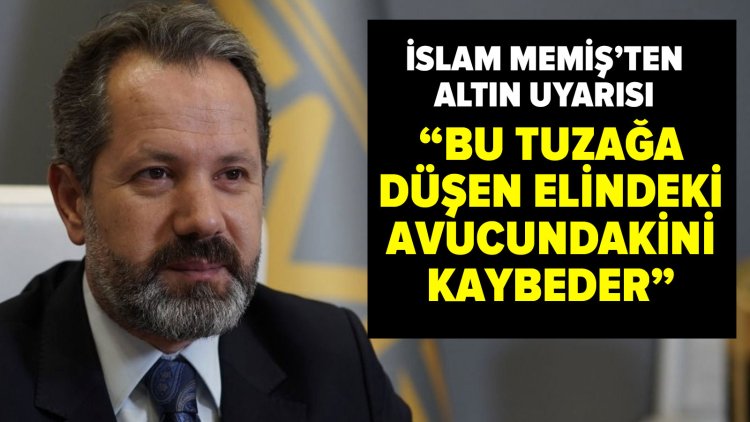 İslam Memiş'ten altın uyarısı: Bu tuzağa düşen elindeki avucundakini kaybeder